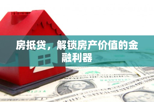 平果房抵贷，解锁房产价值的金融利器