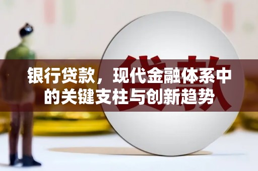 平果银行贷款，现代金融体系中的关键支柱与创新趋势