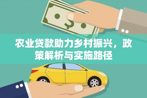 平果农业贷款助力乡村振兴，政策解析与实施路径