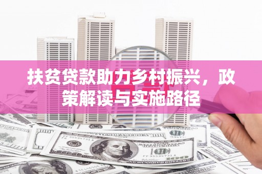 平果扶贫贷款助力乡村振兴，政策解读与实施路径