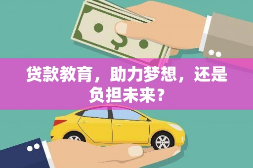 平果贷款教育，助力梦想，还是负担未来？