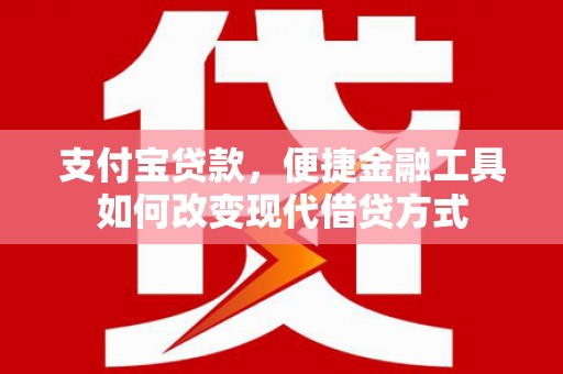 平果支付宝贷款，便捷金融工具如何改变现代借贷方式
