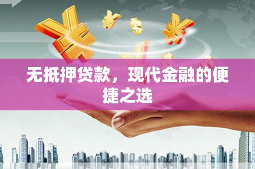 平果无抵押贷款，现代金融的便捷之选