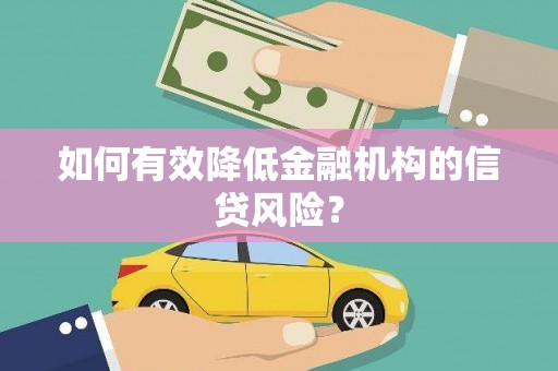 平果如何有效降低金融机构的信贷风险？