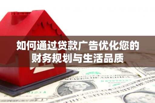 平果如何通过贷款广告优化您的财务规划与生活品质