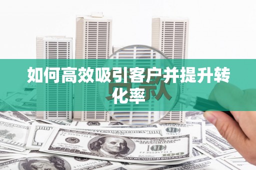 平果如何高效吸引客户并提升转化率