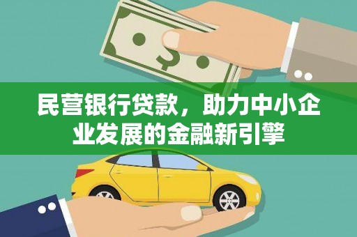 平果民营银行贷款，助力中小企业发展的金融新引擎