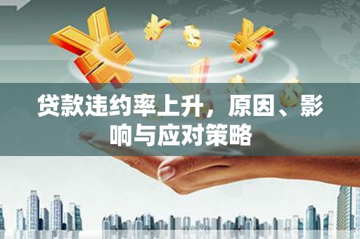 平果贷款违约率上升，原因、影响与应对策略