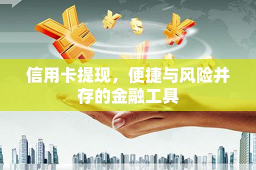 平果信用卡提现，便捷与风险并存的金融工具