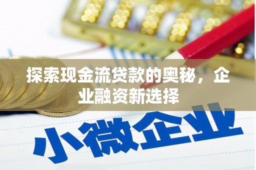 平果探索现金流贷款的奥秘，企业融资新选择