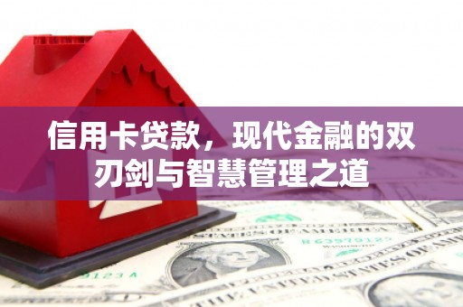 平果信用卡贷款，现代金融的双刃剑与智慧管理之道