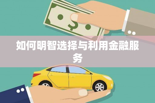 平果如何明智选择与利用金融服务