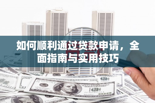 平果如何顺利通过贷款申请，全面指南与实用技巧