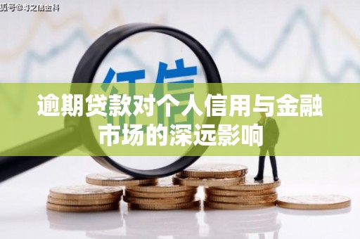 平果逾期贷款对个人信用与金融市场的深远影响