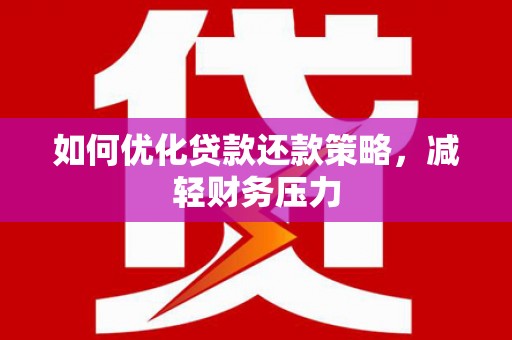 平果如何优化贷款还款策略，减轻财务压力