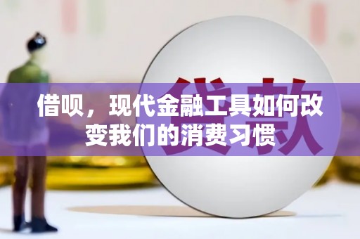 平果借呗，现代金融工具如何改变我们的消费习惯
