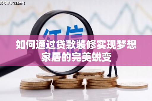 平果如何通过贷款装修实现梦想家居的完美蜕变