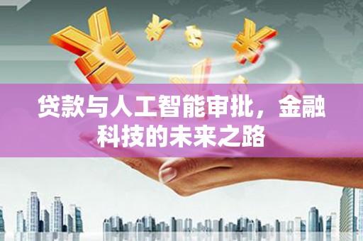 平果贷款与人工智能审批，金融科技的未来之路