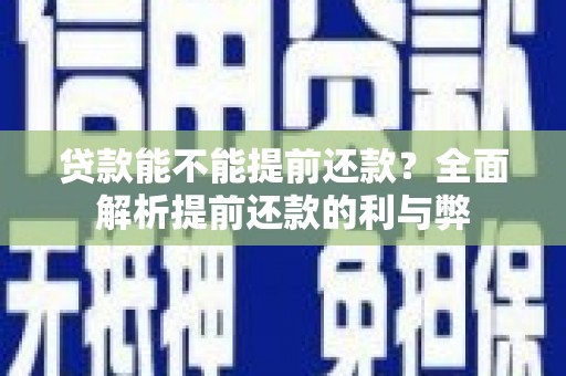 平果贷款能不能提前还款？全面解析提前还款的利与弊