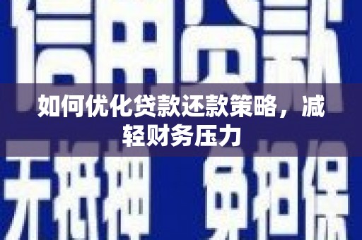 平果如何优化贷款还款策略，减轻财务压力