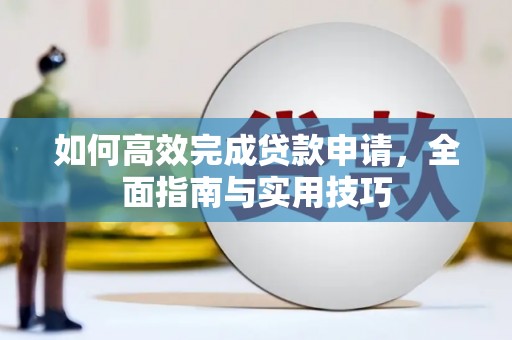 平果如何高效完成贷款申请，全面指南与实用技巧
